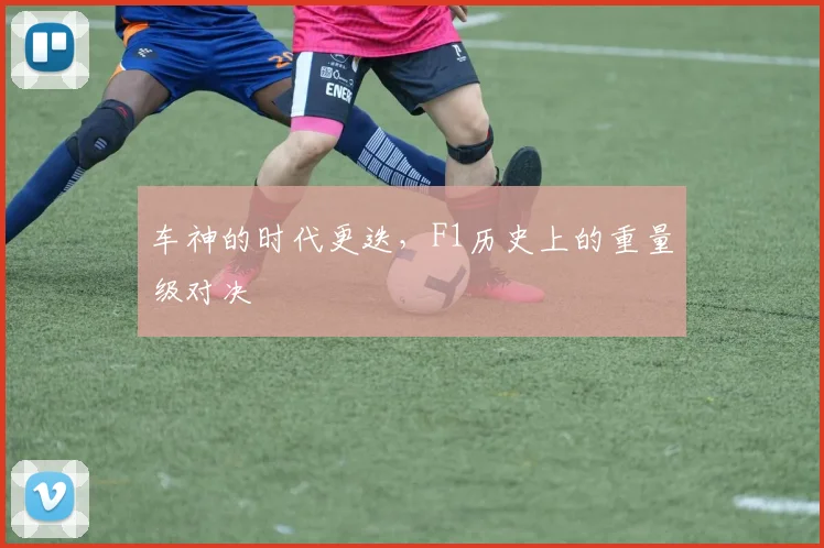 车神的时代更迭，F1历史上的重量级对决