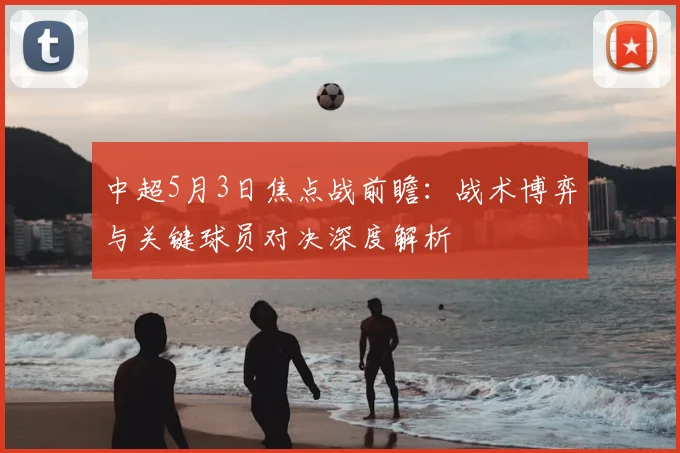 中超5月3日焦点战前瞻:战术博弈与关键球员对决深度解析