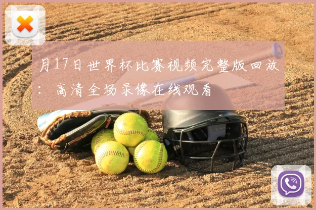 月17日世界杯比赛视频完整版回放:高清全场录像在线观看
