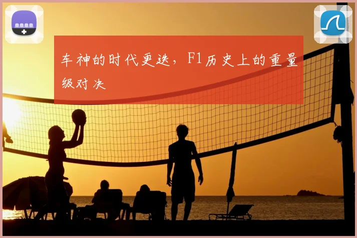 车神的时代更迭,F1历史上的重量级对决